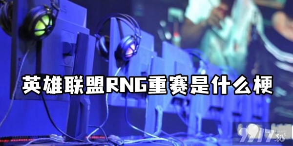 《英雄联盟》RNG重赛是什么梗 RNG重赛事件始末介绍